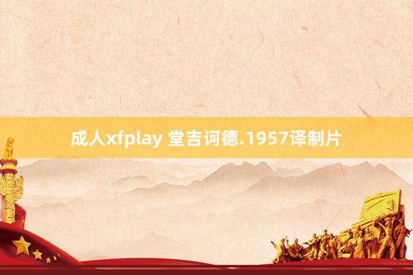 成人xfplay 堂吉诃德.1957译制片